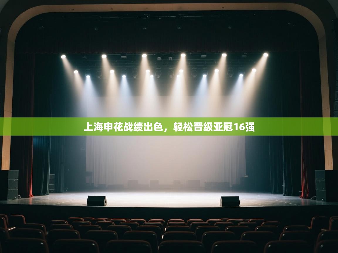 云开体育官网入口-上海申花战绩出色,轻松晋级亚冠16强 第3张