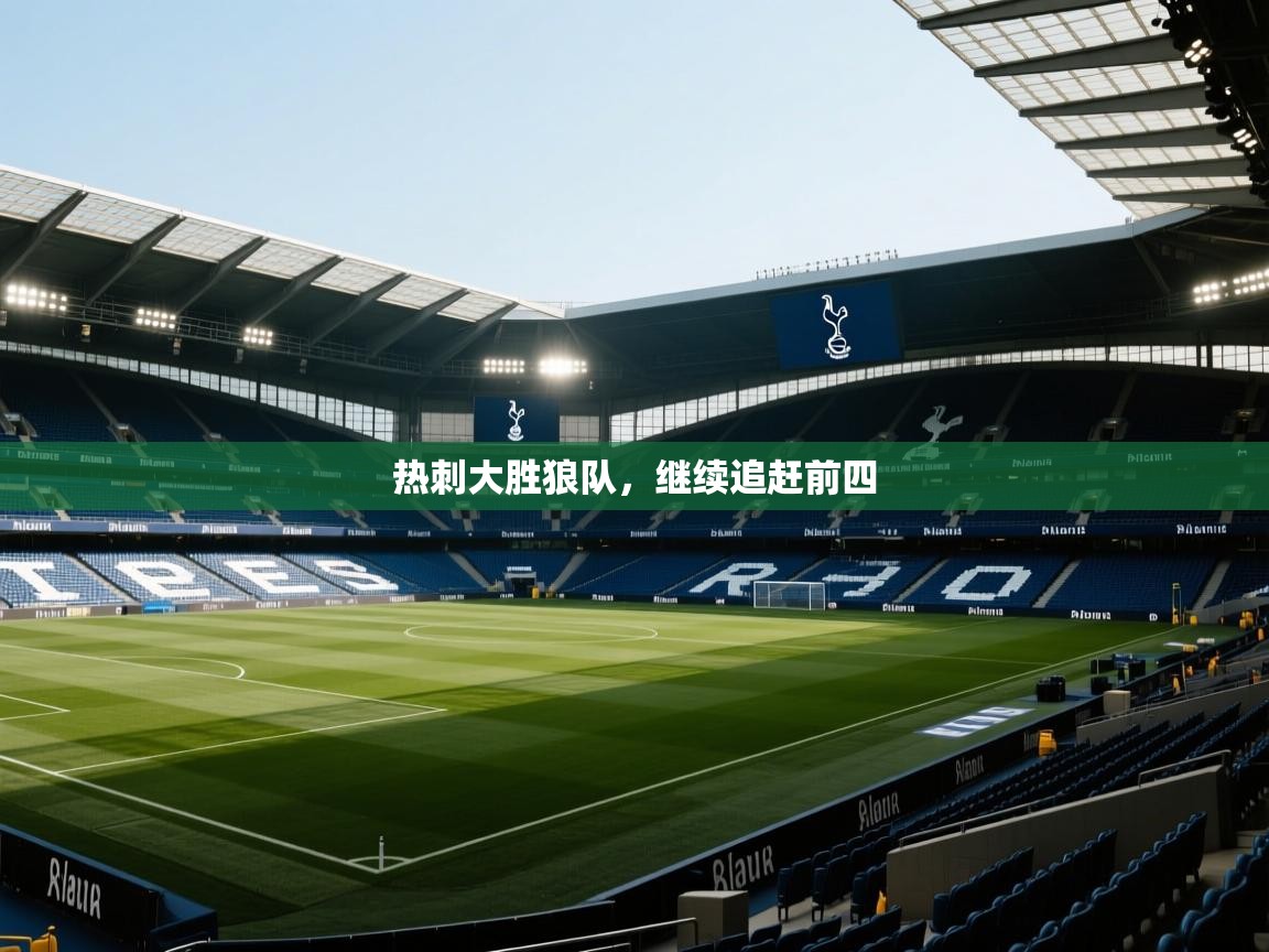 开云中国kaiyun·体育官方网站-热刺大胜狼队，继续追赶前四  第4张