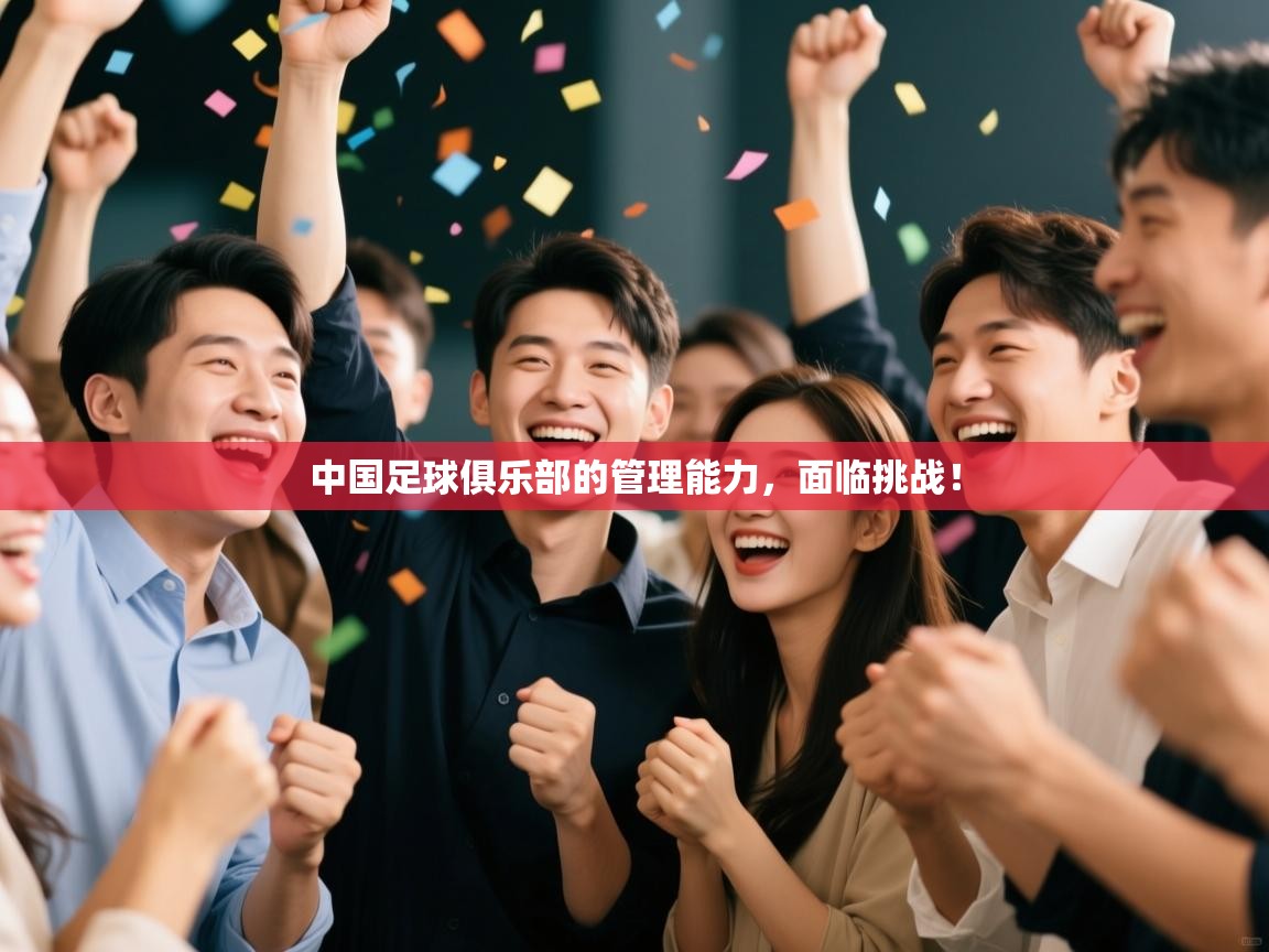 开云体育app-中国足球俱乐部的管理能力,面临挑战! 第3张
