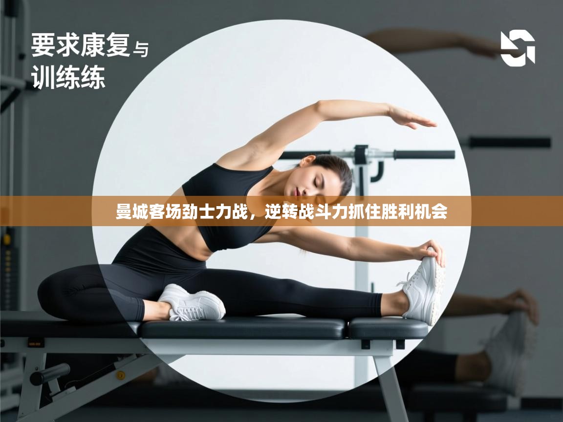 开云体育app官网入口-曼城客场劲士力战，逆转战斗力抓住胜利机会  第4张